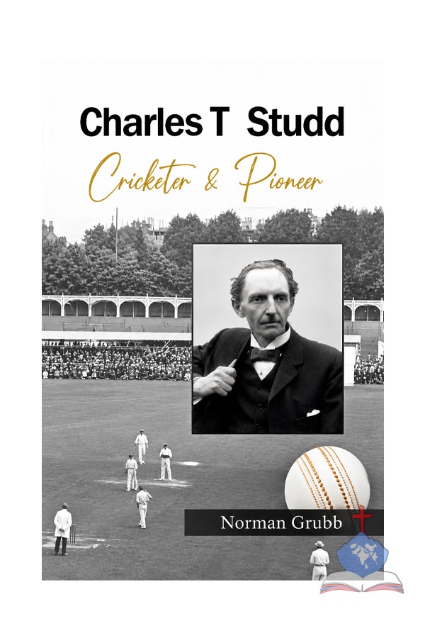 Charles T. Studd: Cricketer & Pioneer; Christian Missionary Biography