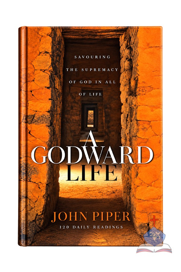 A Godward Life; Savoring the Supremacy of God | 120 Daily Readings